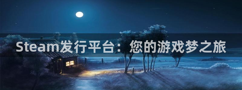 新宝GG子寓意：Steam发行平台：您的游戏梦之旅